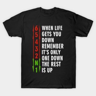 When life gets you down, remember. It's only one down, the rest is up T-Shirt